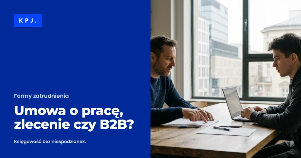 Umowa o pracę, zlecenie czy B2B? — poradnik Biura Rachunkowego KPJ